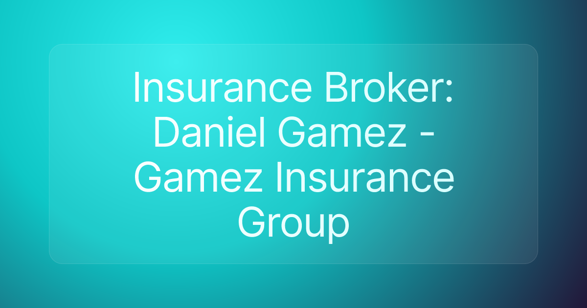Insurance Broker: Daniel Gamez - Gamez Insurance Group