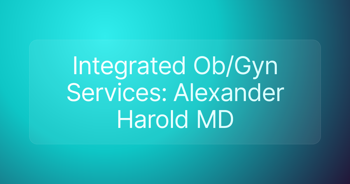 Integrated Ob/Gyn Services: Alexander Harold MD