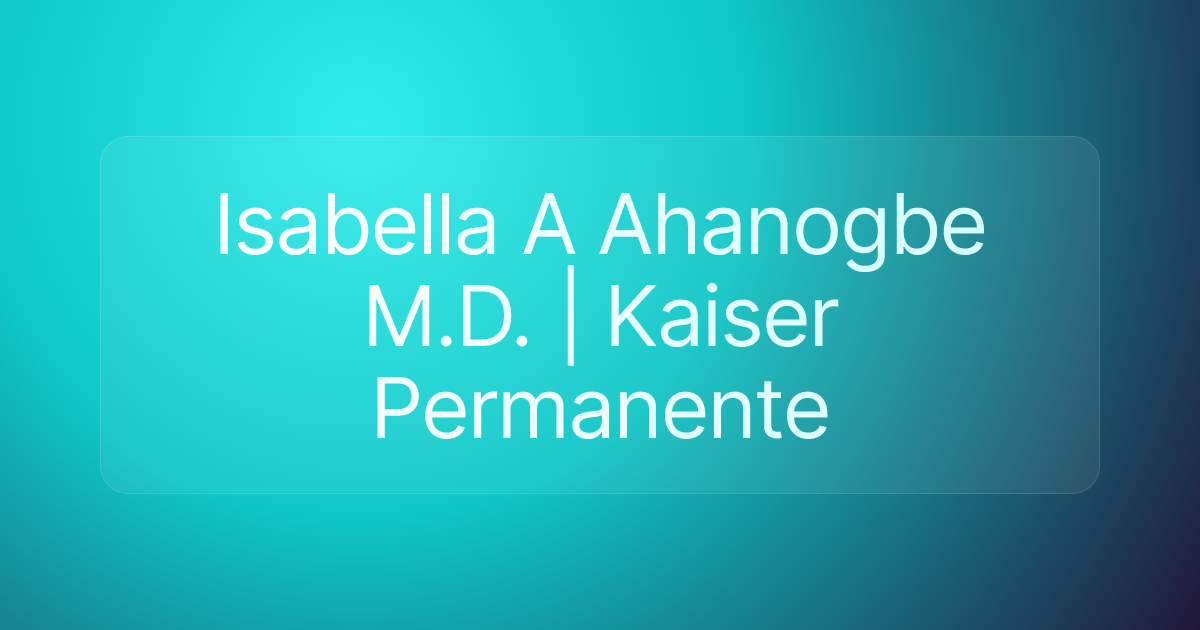 Isabella A Ahanogbe M.D. | Kaiser Permanente