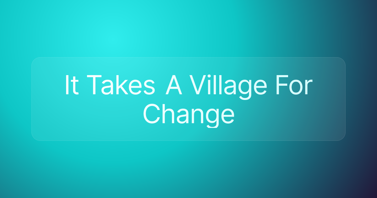 It Takes A Village For Change