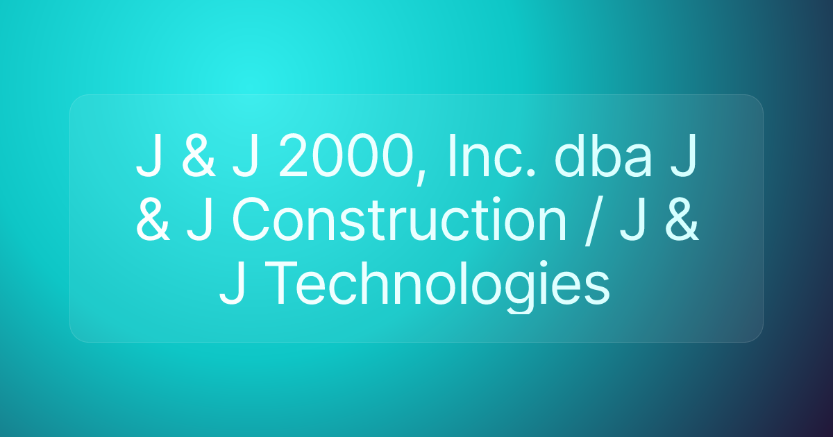 J & J 2000, Inc. dba J & J Construction / J & J Technologies