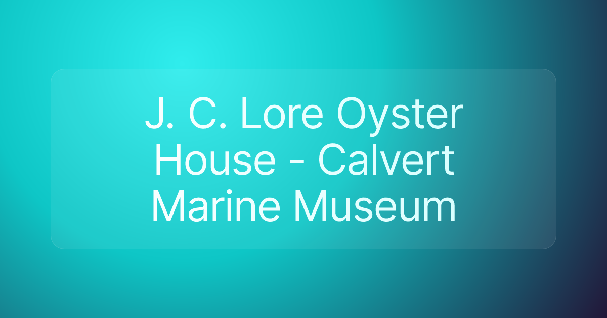 J. C. Lore Oyster House - Calvert Marine Museum