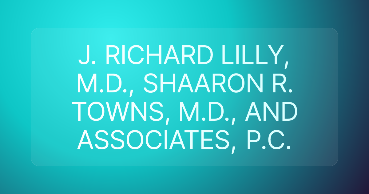 J. RICHARD LILLY, M.D., SHAARON R. TOWNS, M.D., AND ASSOCIATES, P.C.