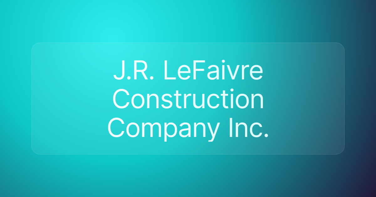 J.R. LeFaivre Construction Company Inc.