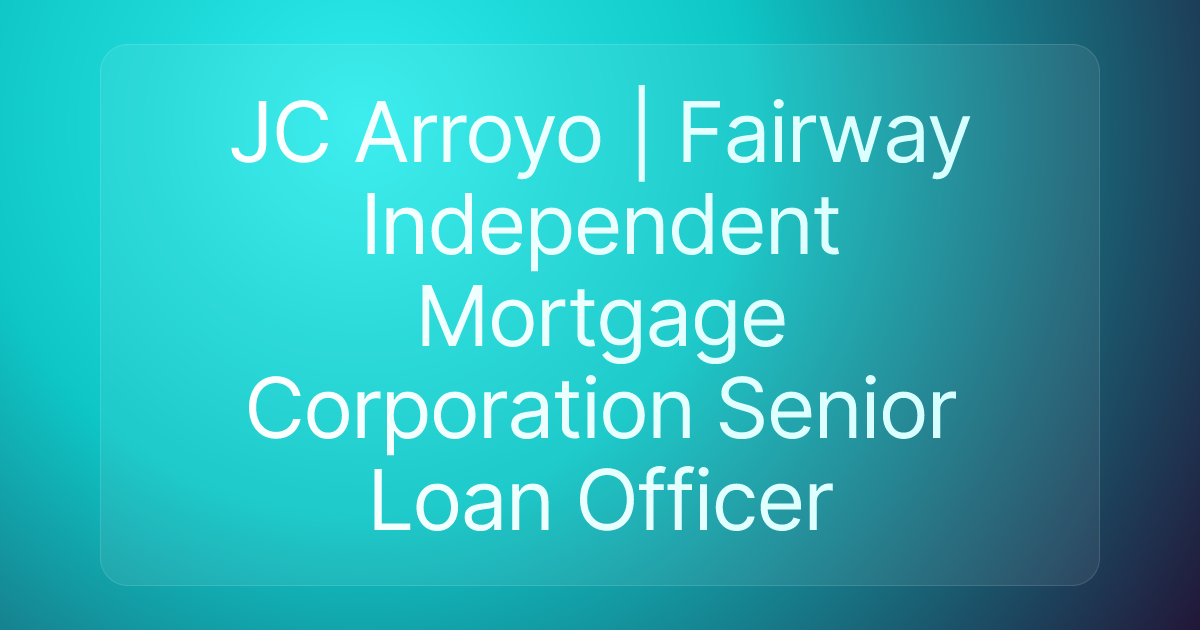 JC Arroyo | Fairway Independent Mortgage Corporation Senior Loan Officer