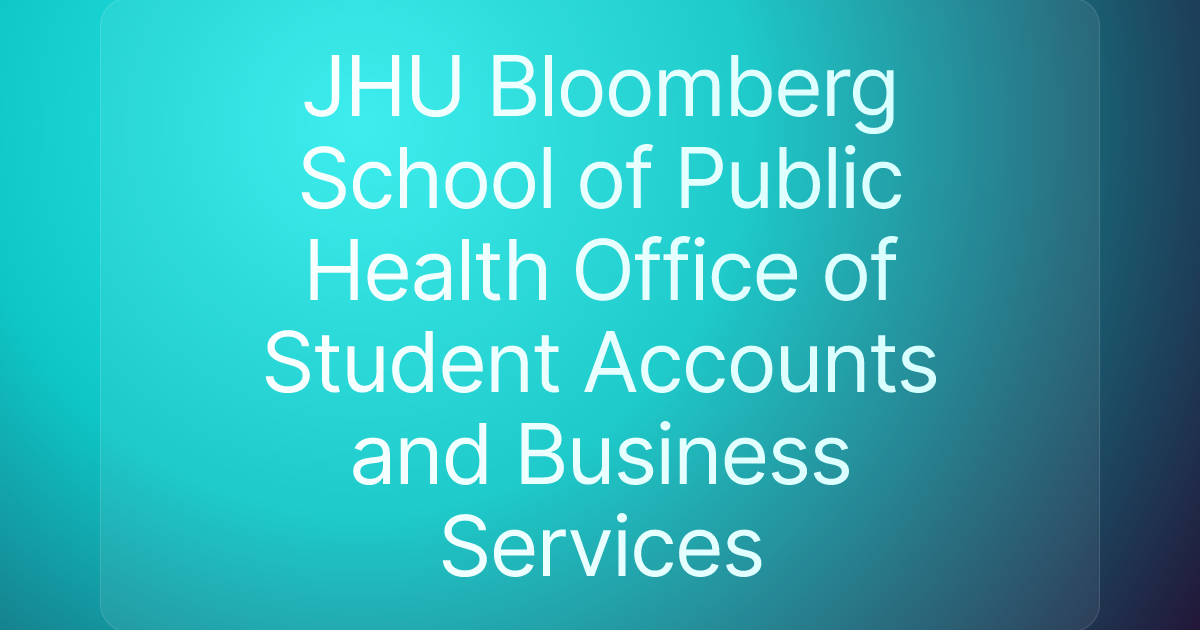 JHU Bloomberg School of Public Health Office of Student Accounts and Business Services