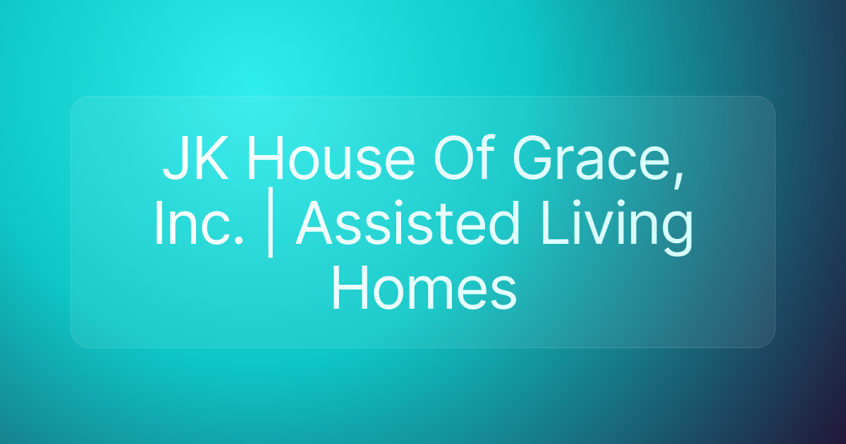 JK House Of Grace, Inc. | Assisted Living Homes