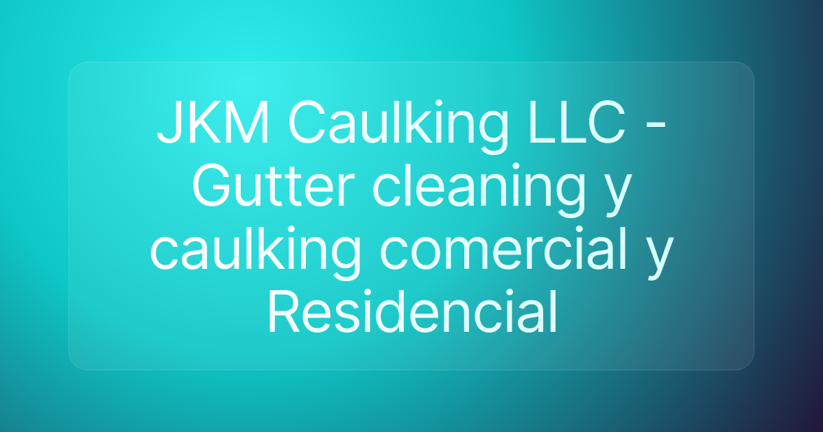JKM Caulking LLC - Gutter cleaning y caulking comercial y Residencial