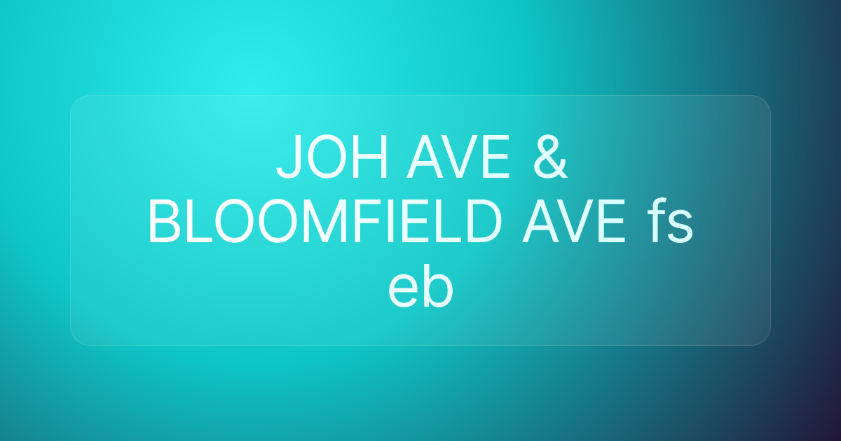 JOH AVE & BLOOMFIELD AVE fs eb