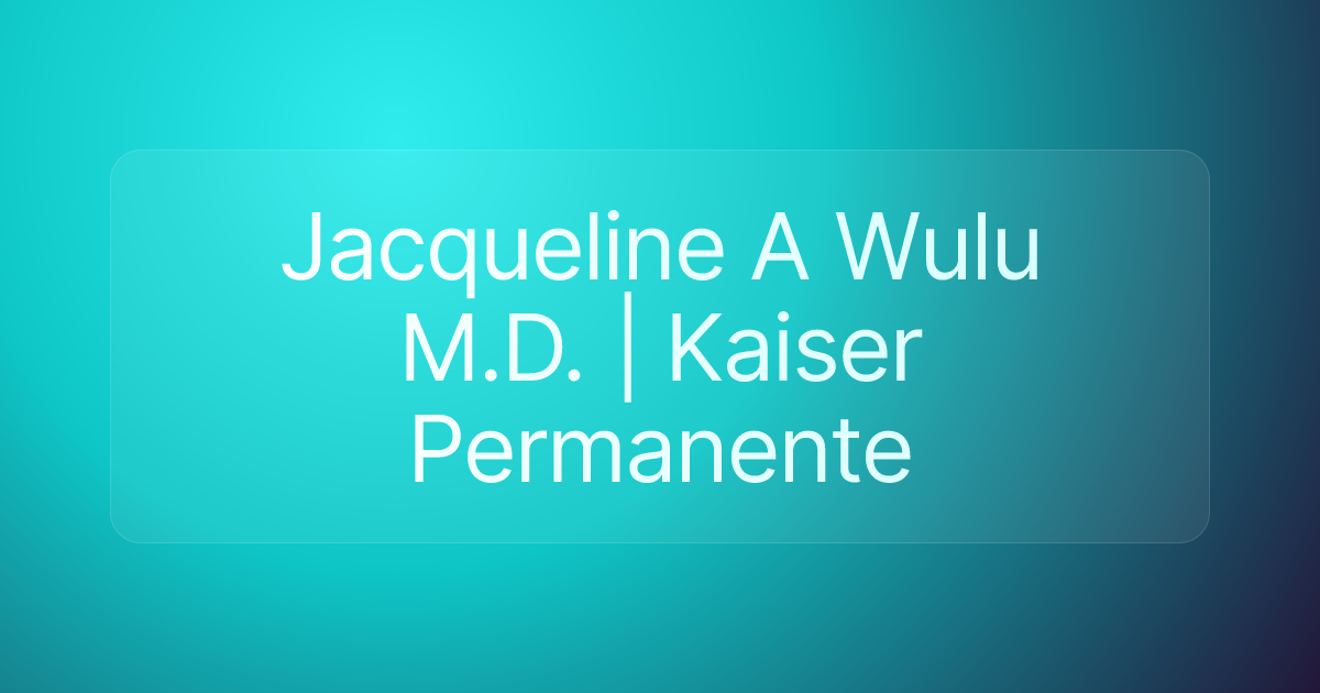 Jacqueline A Wulu M.D. | Kaiser Permanente