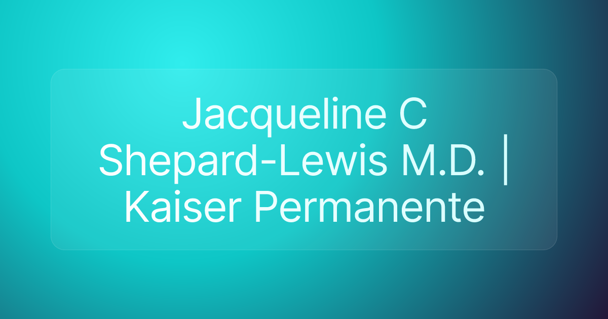 Jacqueline C Shepard-Lewis M.D. | Kaiser Permanente