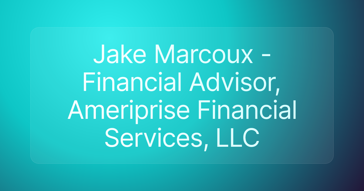 Jake Marcoux - Financial Advisor, Ameriprise Financial Services, LLC