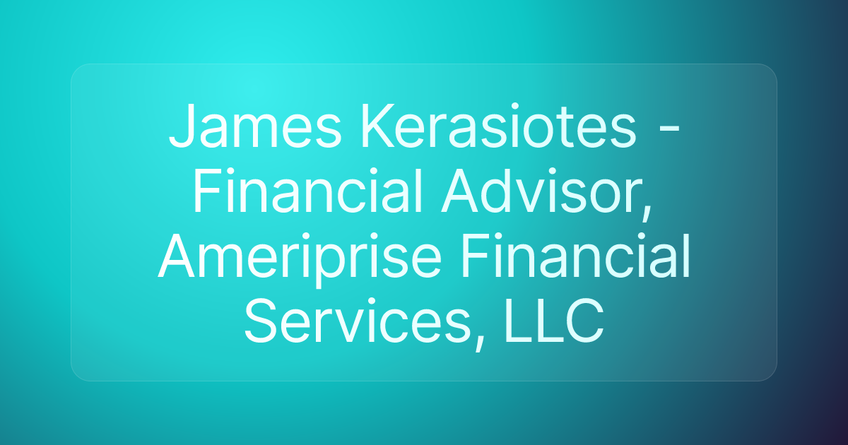 James Kerasiotes - Financial Advisor, Ameriprise Financial Services, LLC