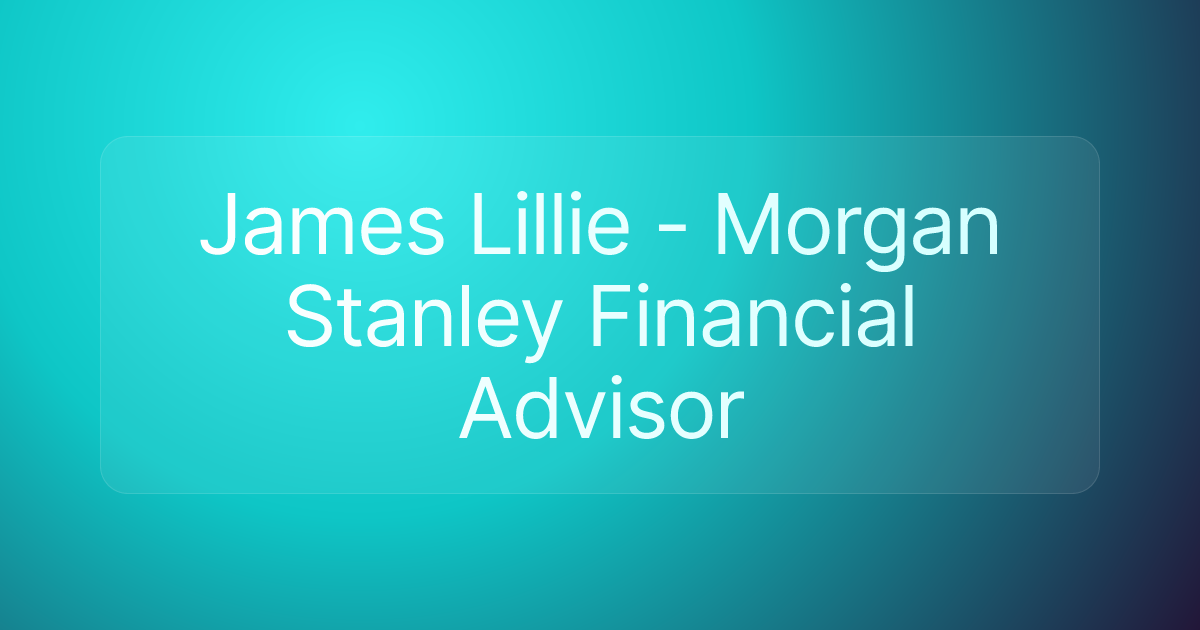 James Lillie - Morgan Stanley Financial Advisor