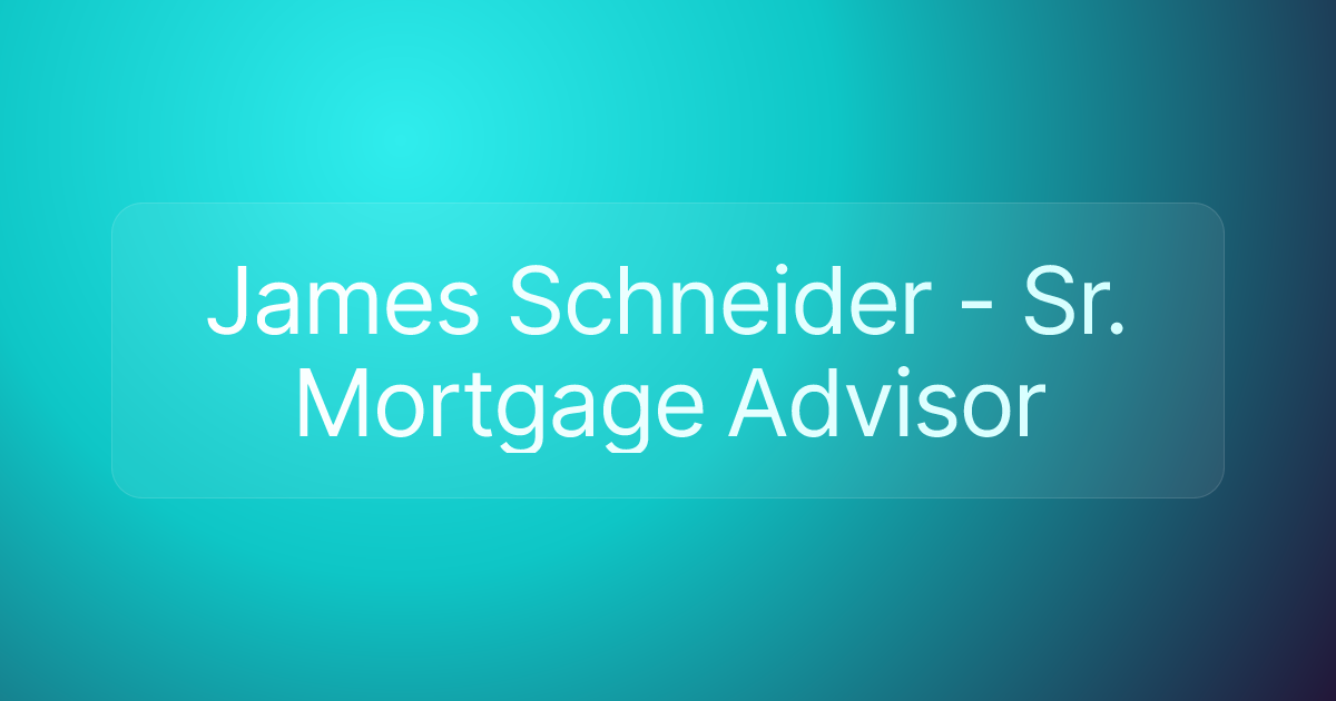 James Schneider - Sr. Mortgage Advisor