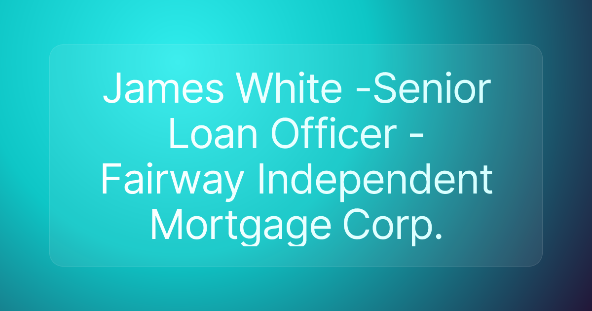 James White -Senior Loan Officer - Fairway Independent Mortgage Corp.