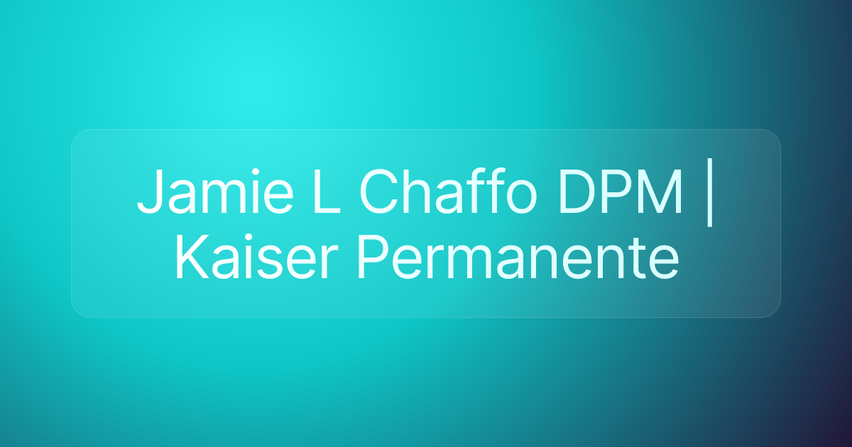 Jamie L Chaffo DPM | Kaiser Permanente