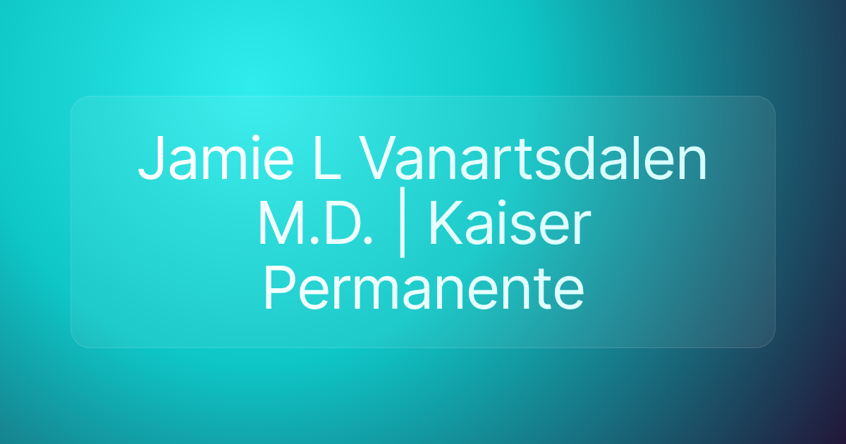 Jamie L Vanartsdalen M.D. | Kaiser Permanente