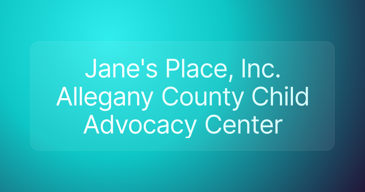 Jane's Place, Inc. Allegany County Child Advocacy Center