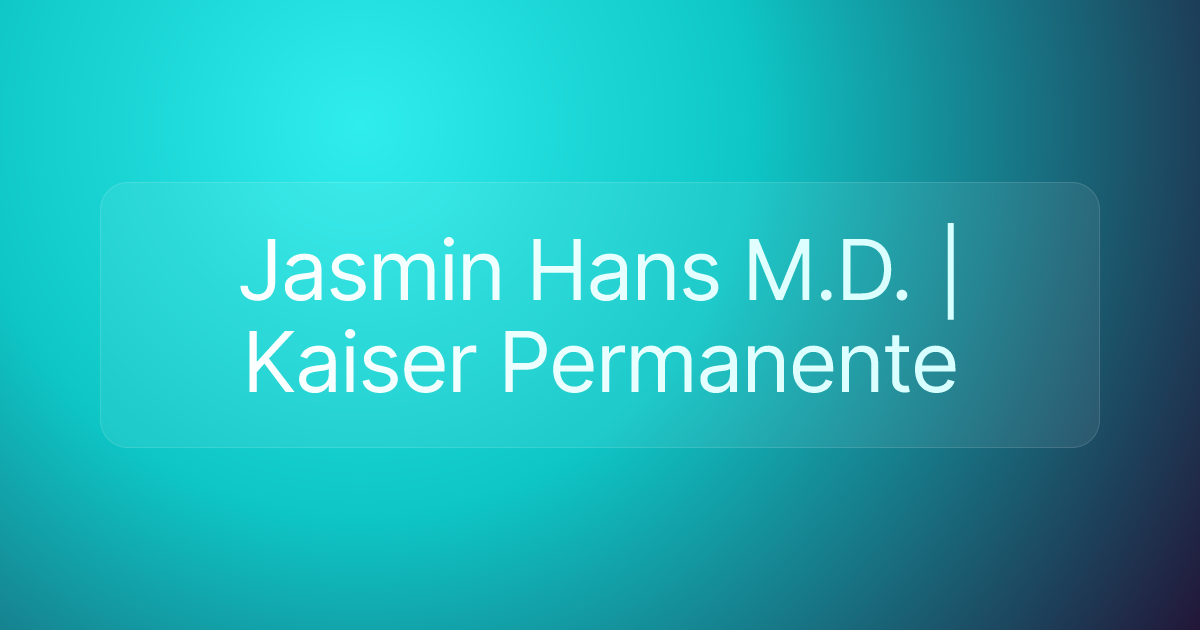 Jasmin Hans M.D. | Kaiser Permanente