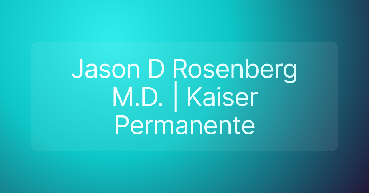Jason D Rosenberg M.D. | Kaiser Permanente