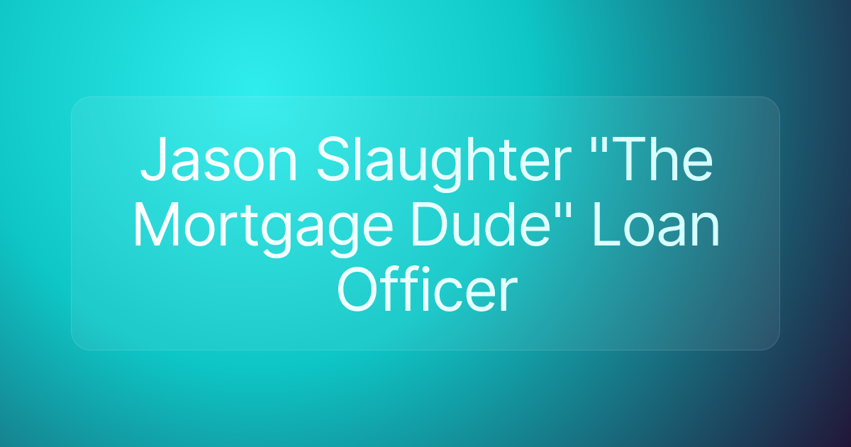 Jason Slaughter "The Mortgage Dude" Loan Officer