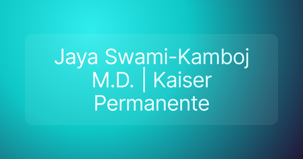 Jaya Swami-Kamboj M.D. | Kaiser Permanente