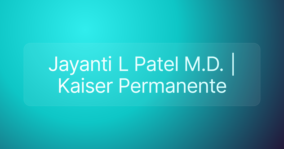 Jayanti L Patel M.D. | Kaiser Permanente
