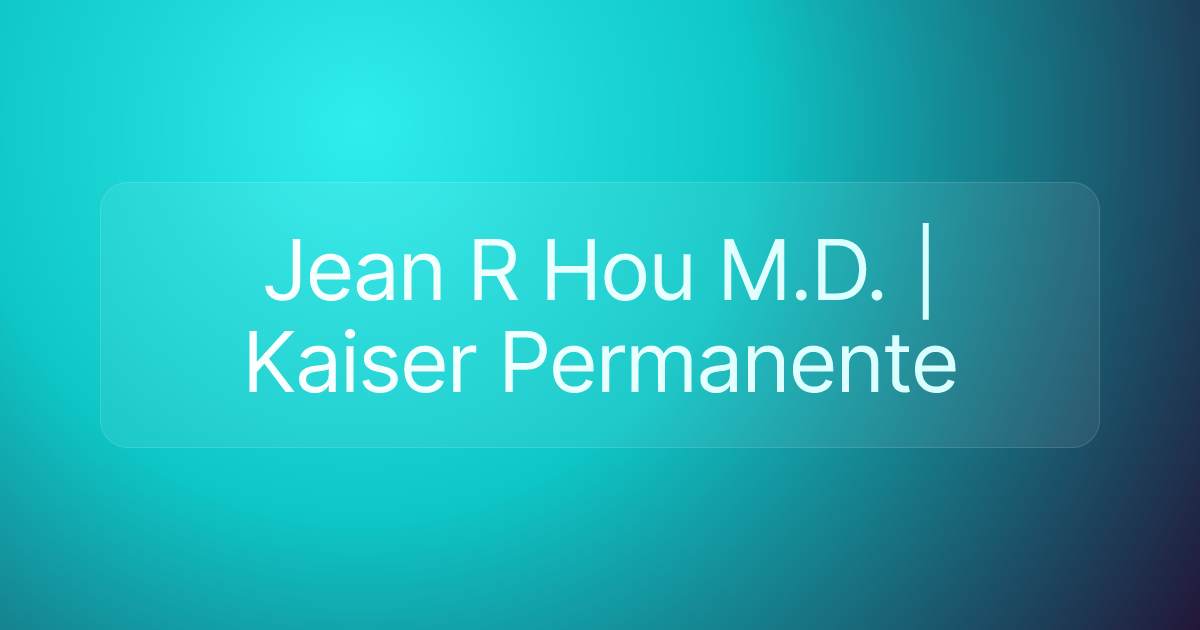 Jean R Hou M.D. | Kaiser Permanente