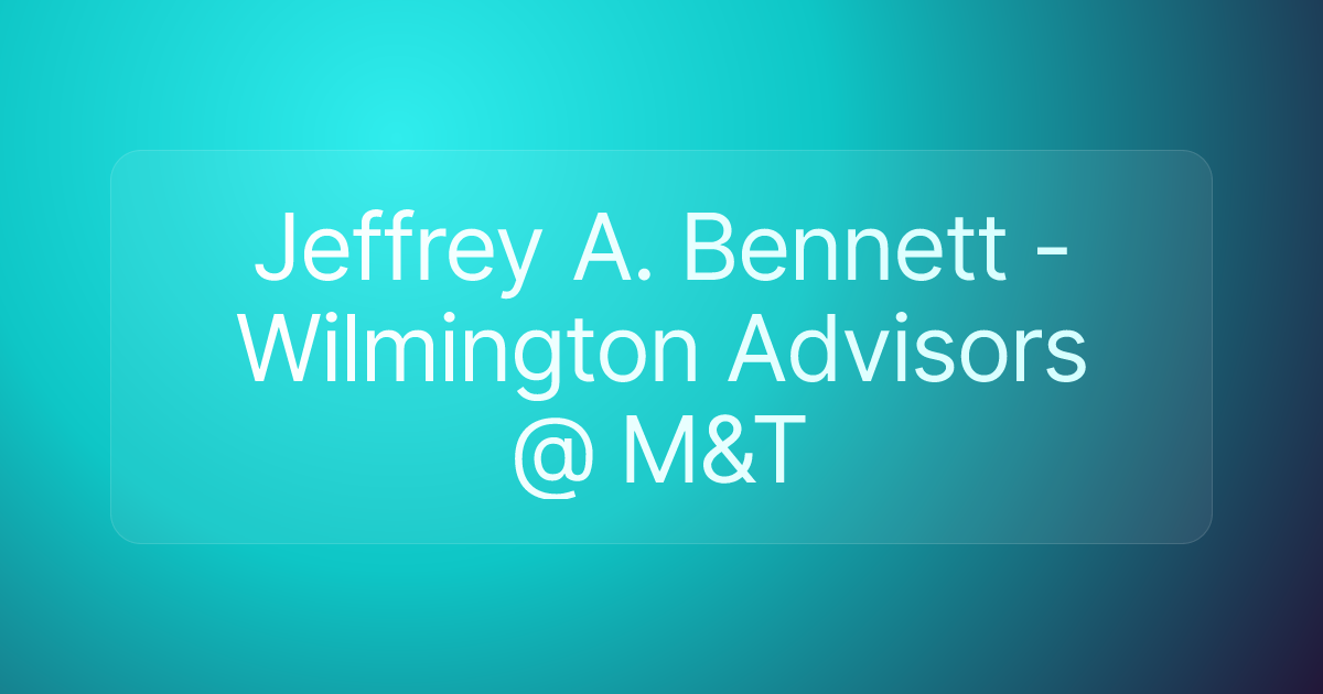Jeffrey A. Bennett - Wilmington Advisors @ M&T