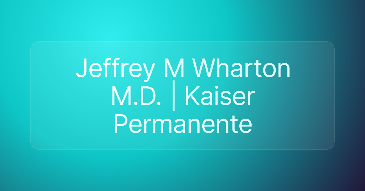 Jeffrey M Wharton M.D. | Kaiser Permanente