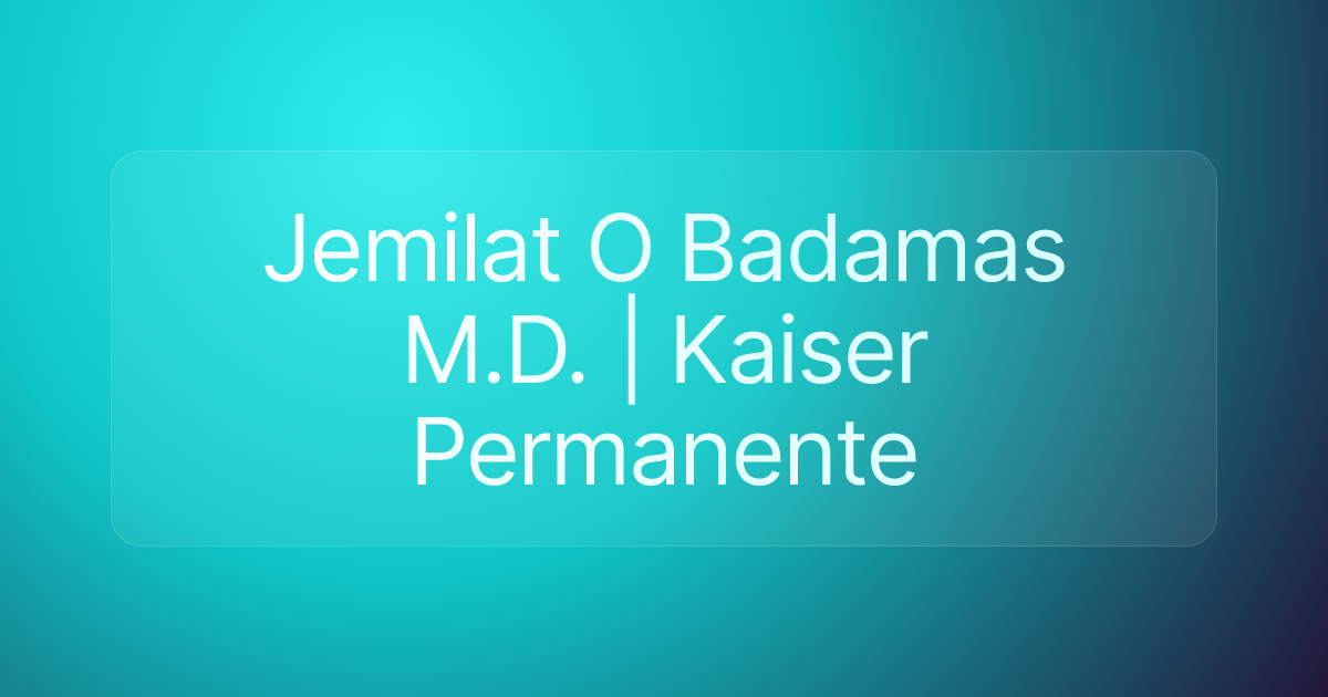Jemilat O Badamas M.D. | Kaiser Permanente
