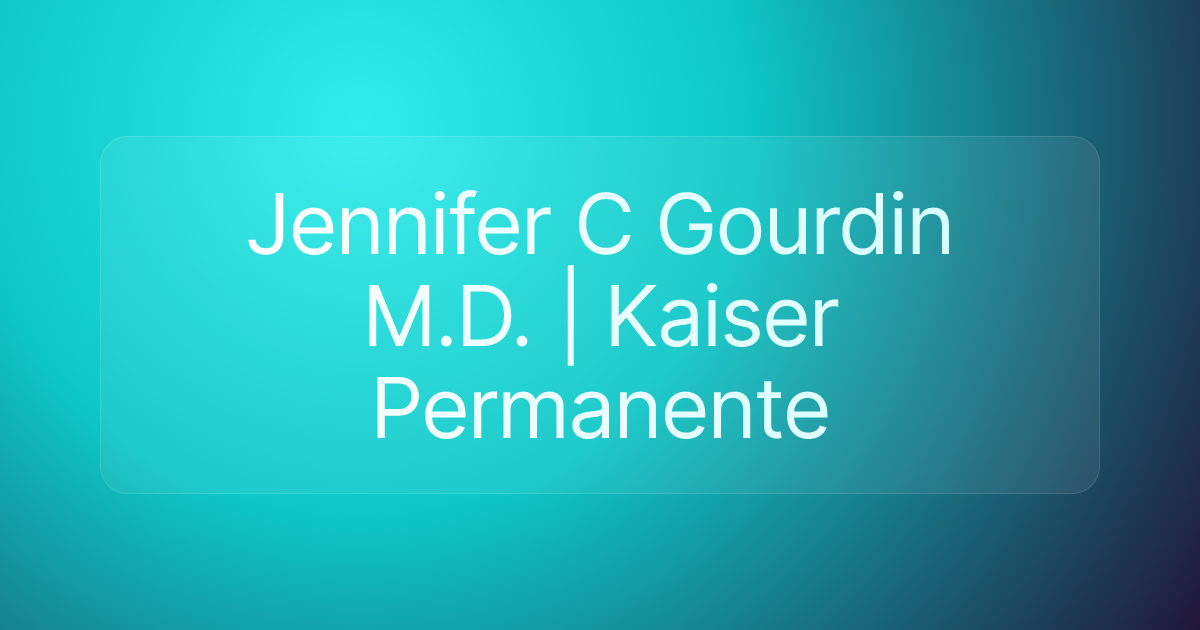 Jennifer C Gourdin M.D. | Kaiser Permanente
