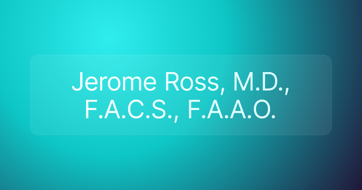 Jerome Ross, M.D., F.A.C.S., F.A.A.O.