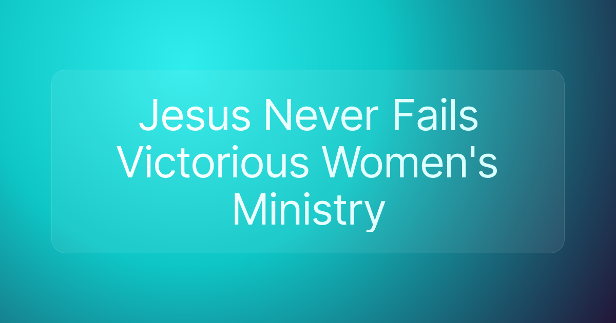 Jesus Never Fails Victorious Women's Ministry