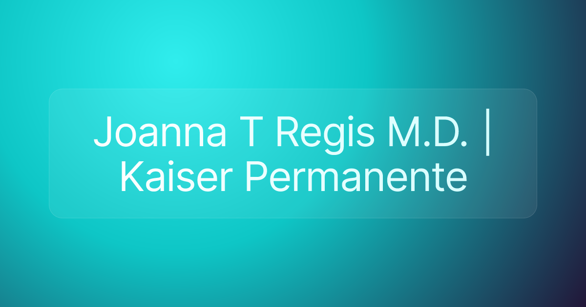 Joanna T Regis M.D. | Kaiser Permanente