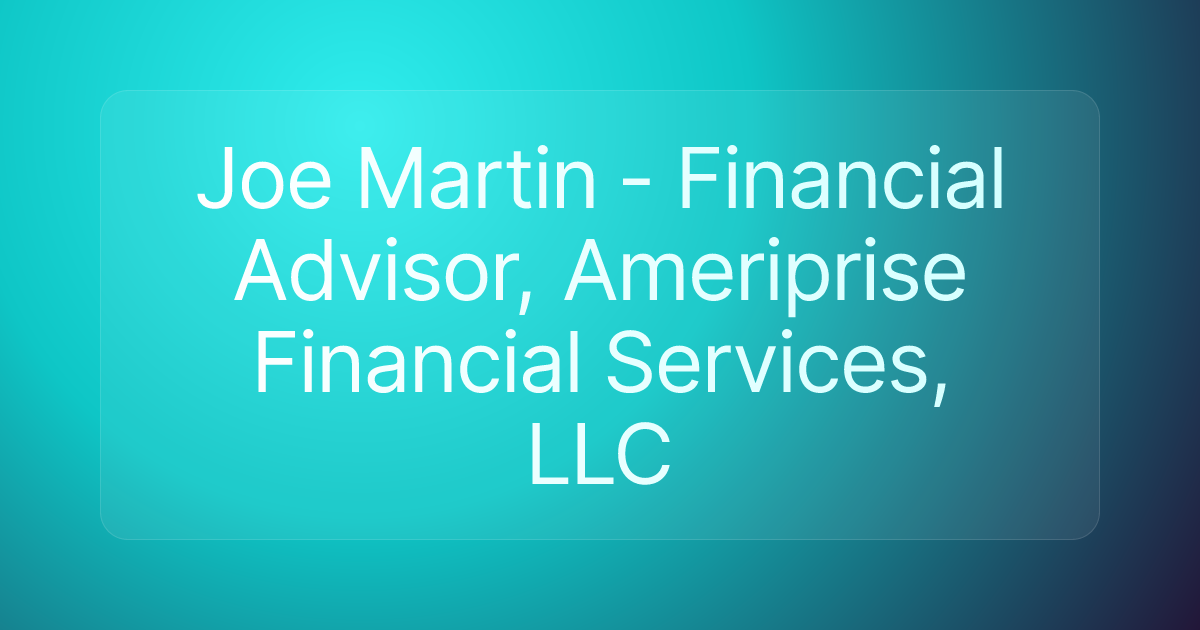 Joe Martin - Financial Advisor, Ameriprise Financial Services, LLC