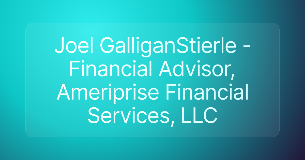 Joel GalliganStierle - Financial Advisor, Ameriprise Financial Services, LLC