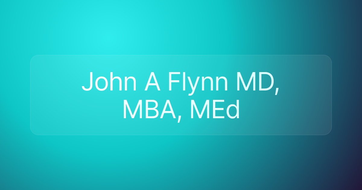 John A Flynn MD, MBA, MEd
