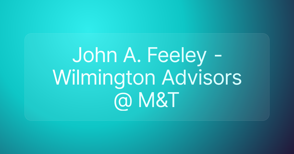 John A. Feeley - Wilmington Advisors @ M&T