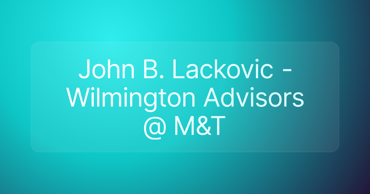 John B. Lackovic - Wilmington Advisors @ M&T