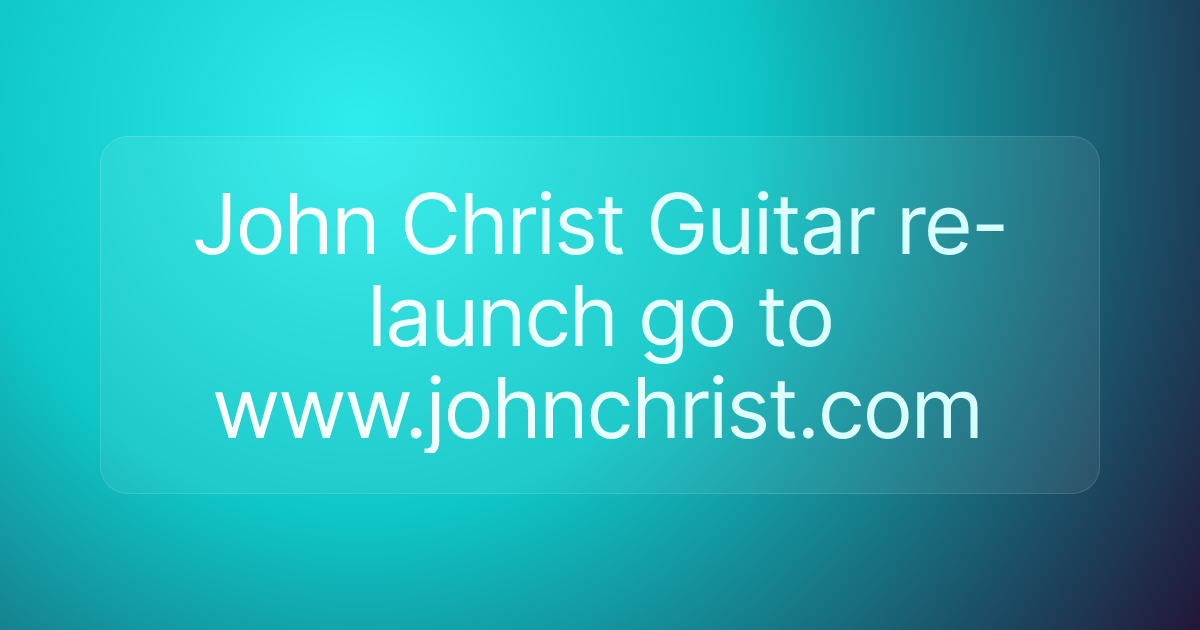 John Christ Guitar re-launch go to www.johnchrist.com