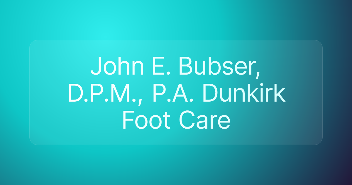 John E. Bubser, D.P.M., P.A. Dunkirk Foot Care