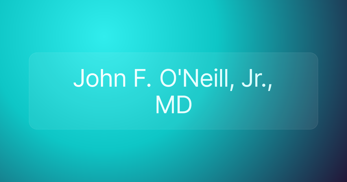 John F. O'Neill, Jr., MD