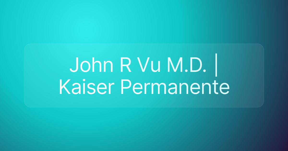 John R Vu M.D. | Kaiser Permanente