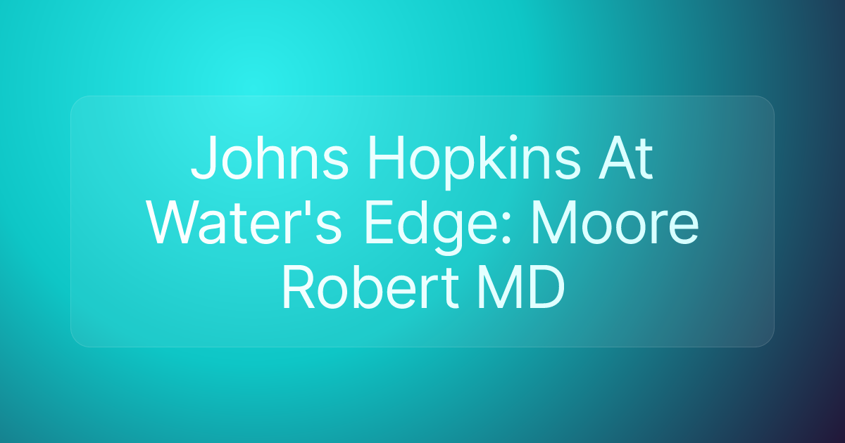 Johns Hopkins At Water's Edge: Moore Robert MD