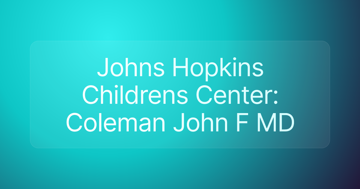 Johns Hopkins Childrens Center: Coleman John F MD