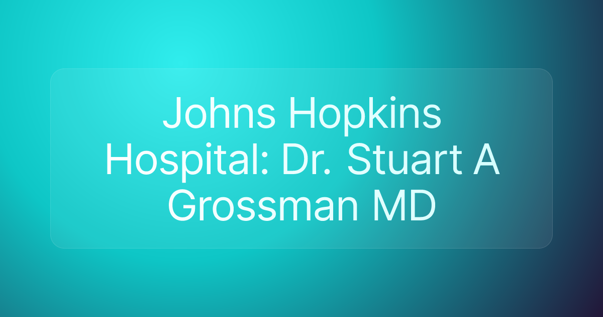 Johns Hopkins Hospital: Dr. Stuart A Grossman MD