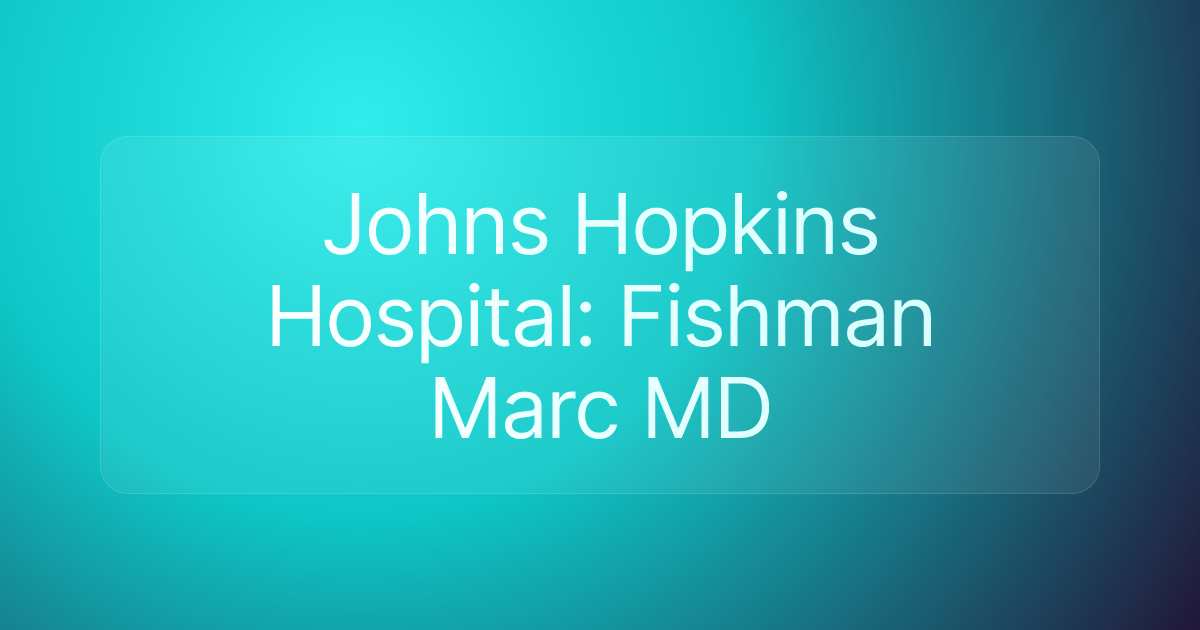 Johns Hopkins Hospital: Fishman Marc MD