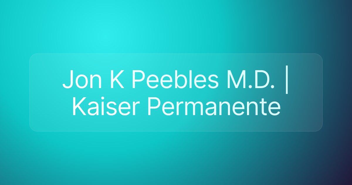 Jon K Peebles M.D. | Kaiser Permanente